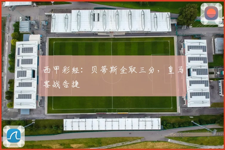 西甲彩经：贝蒂斯全取三分，皇马客战告捷